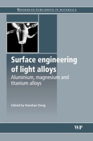 Title: Surface Engineering of Light Alloys: Aluminium, Magnesium and Titanium Alloys, Author: Hanshan Dong