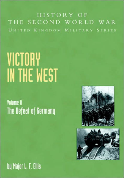 Victory in the West: The Defeat of Germany, Official Campaign History V. II