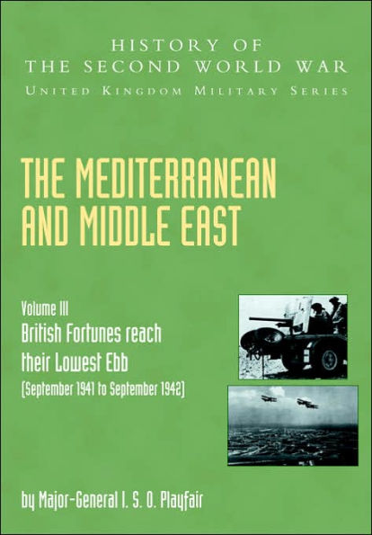 The Mediterranean and Middle East Volume III, . (September 1941 to September 1942) British Fortunes Reach Their Lowest Ebb