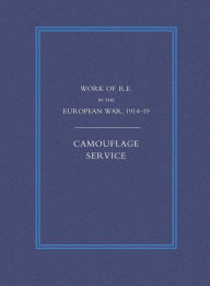 Title: WORK OF THE ROYAL ENGINEERS IN THE EUROPEAN WAR 1914-1918: Camouflage Service, Author: Compiled by Col G.H. Addison
