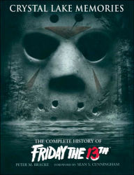 Title: Crystal Lake Memories: The Complete History of Friday The 13th, Author: Peter M. Bracke