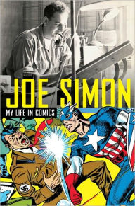 Title: Joe Simon, My Life in Comics: The Illustrated Autobiography of Joe Simon, Author: Joe Simon