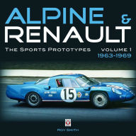 Title: Alpine & Renault: The Sports Prototypes 1963 to 1969, Author: Roy Smith