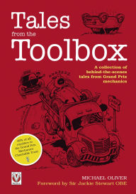 Title: Tales from the Toolbox: A Collection of Behind-the-Scenes Tales from Grand Prix Mechanics, Author: Michael Oliver