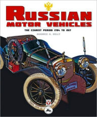 Title: Russian Motor Vehicles: The Czarist Period 1784 to 1917, Author: Maurice A. Kelly