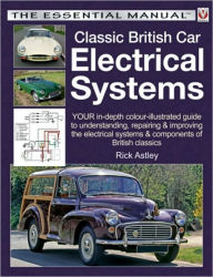 Title: Classic British Car Electrical Systems: Your guide to understanding, repairing and improving the electrical components a, Author: Rick Astley