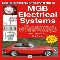 Title: MGB Electricals Systems: YOUR color-illustrated guide to understanding, repairing & improving the MGB's electrical syste, Author: Rick Astley