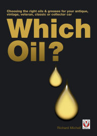 Title: Which Oil?: Choosing the Right Oils & Greases for Your Vintage, Antique, Classic or Collector Car, Author: Richard Michell