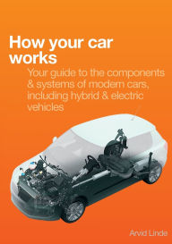 Ebook free download for mobile phone text How Your Car Works: Your Guide to the Components & Systems of Modern Cars, Including Hybrid & Electric Vehicles in English by Arvid Linde