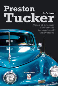 Title: Preston Tucker & Others: Tales of brilliant automotive innovators & innovations, Author: Arvid Linde