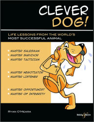 Title: Clever Dog!: life lessons from the world's most successful animal, Author: Ryan O'Meara