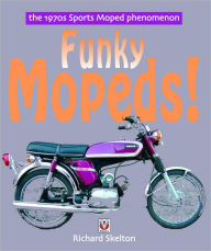 Title: Funky Mopeds!: The 1970s Sports Moped phenomenon, Author: Richard Skelton