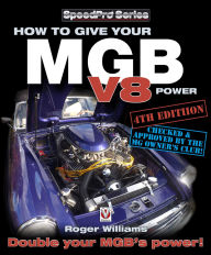 Title: How to Give Your MGB V8 Power - Fourth Edition, Author: Roger Williams