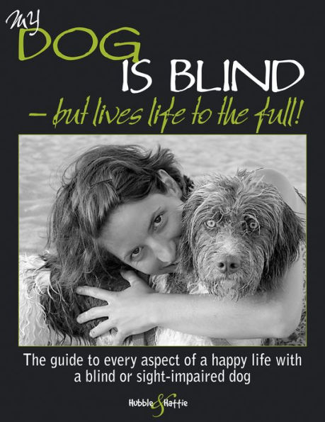 My dog is blind - but lives life to the full!: The guide to every aspect of a happy life with a blind or sight-impaired dog