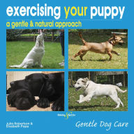 Title: Exercising your puppy: a gentle & natural approach: Gentle Dog care, Author: Julia Robertson