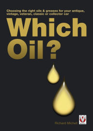 Title: Which Oil?: Choosing the right oils & greases for your veteran, brass era, vintage, antique, classic or collector car, Author: Richard Michell