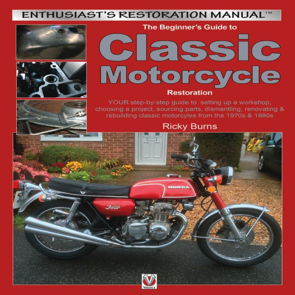 the Beginner's Guide to Classic Motorcycle Restoration: Your Step-by-Step Setting Up a Workshop, Choosing Project, Dismantling, Sourcing Parts, Renovating & Rebuilding Motorcyles from 1970s 1980s