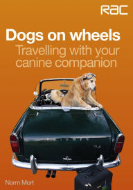 Title: Dogs on wheels: Travelling with your canine companion, Author: Norm Mort