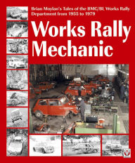 Title: Works rally Mechanic: BMC/BL Works Rally Department 1955-79, Author: Brian Moylan