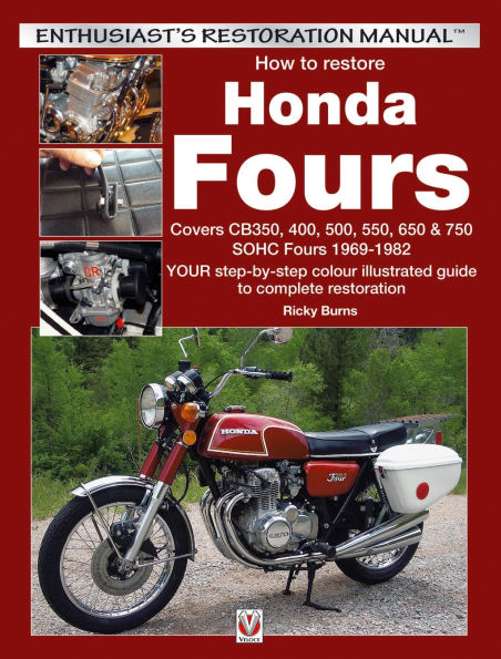How to Restore Honda Fours: Covers CB350, 400, 500, 550, 650 & 750, SOHC Fours 1969-1982 - YOUR Step-By-Step Colour Illustrated Guide to Complete Restoration