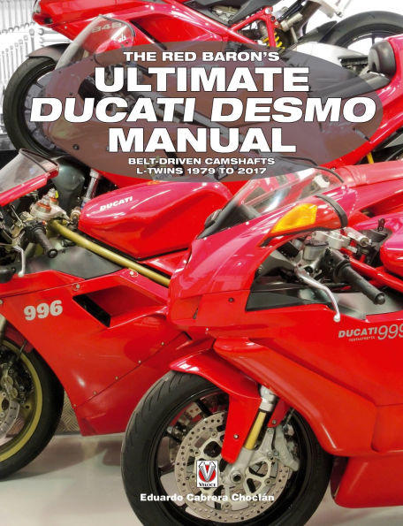 The Red Baron's Ultimate Ducati Desmo Manual: Belt-Driven Camshafts L-Twins 1979 to 2017