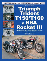 How to Restore Triumph Trident T150/T160 & BSA Rocket III: YOUR step-by-step colour illustrated guide to complete restoration