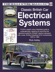 Title: Classic British Car Electrical Systems: YOUR in-depth colour-illustrated guide to understanding, repairing & improving the electrical systems & components of British classics, Author: Rick Astley