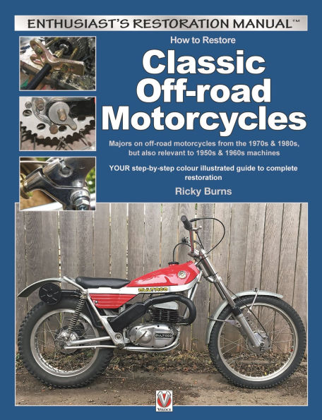 How to Restore Classic Off-road Motorcycles: Majors on Off-Road Motorcycles from the 1970s & 1980s, But Also Relevant to 1950s & 1960s Machines