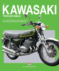 Title: The Kawasaki Triples Bible: All road models 1968-1980, plus H1R and H2R racers in profile, Author: Alastair Walker