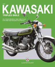 Title: The Kawasaki Triples Bible: All Road Models 1968-1980, Plus H1R and H2R Racers in Profile, Author: Alastair Walker