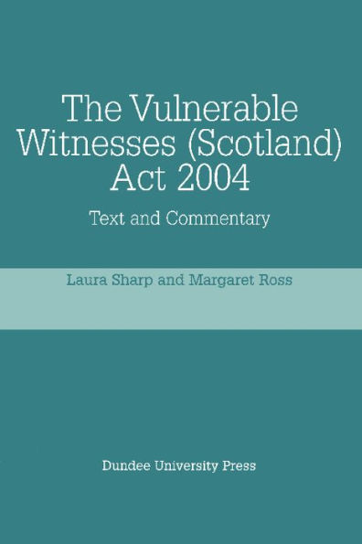 The Vulnerable Witnesses Scotland Act 2004: Text and Commentary