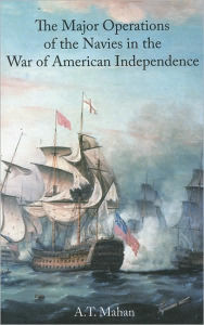 Title: Major Operations of the Navies in the Wars of American Independence, Author: A.T. Mahan