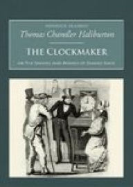 Title: The Clockmaker: Or the Sayings and Doings of Samuel Slick, Author: Thomas Chandler Haliburton