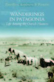 Title: Wanderings in Patagonia: Life among the Ostrich Hunters, Author: Julius Beerbohm