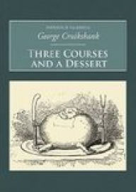 Title: Three Courses and a Dessert, Author: George Cruikshank