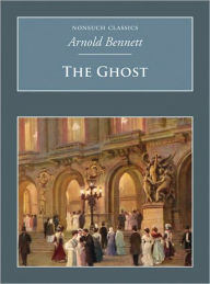 Title: The Ghost: A Fantasia on Modern Themes, Author: Arnold Bennett