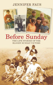 Title: Before Sunday: The Life Stories of the Bloody Sunday Victims, Author: Jennifer Faus