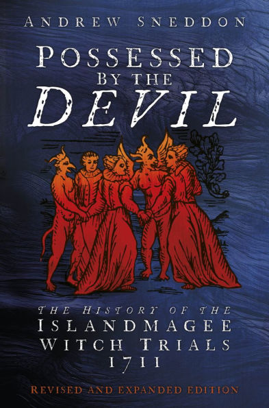 Possessed by the Devil: The Real History of the Islandmagee Witches and Ireland's Only Mass Witchcraft Trial