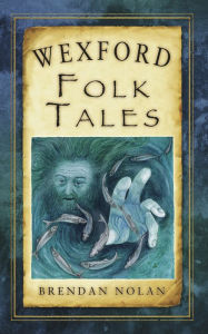 Title: Wexford Folk Tales, Author: Brendan Nolan