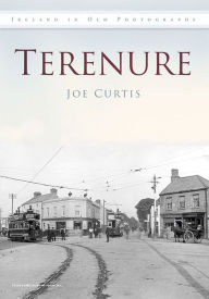 Title: Terenure In Old Photographs, Author: Joe Curtis