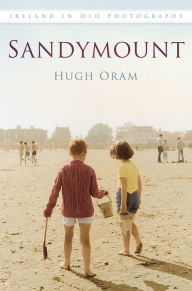 Title: Sandymount In Old Photographs, Author: Hugh Oram