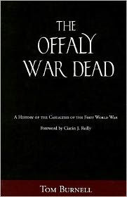 Title: Offaly War Dead: A History of the Casualties of the Great War, Author: Tom Burnell