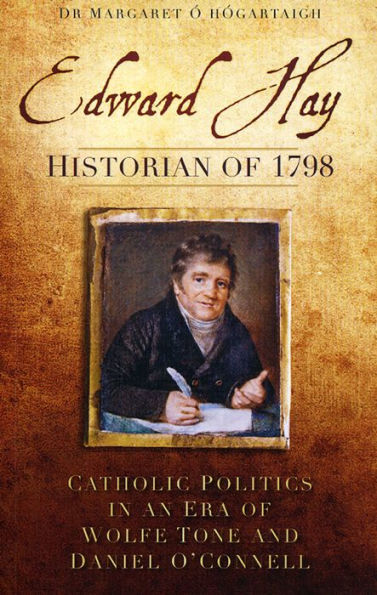 Edward Hay, Historian of 1798: Catholic Politics in an Era of Wolfe Tone and Daniel O'Connell