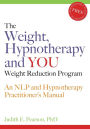 The Weight, Hypnotherapy and You Weight Reduction: An NLP and Hypnotherapy Practitioner's Manual