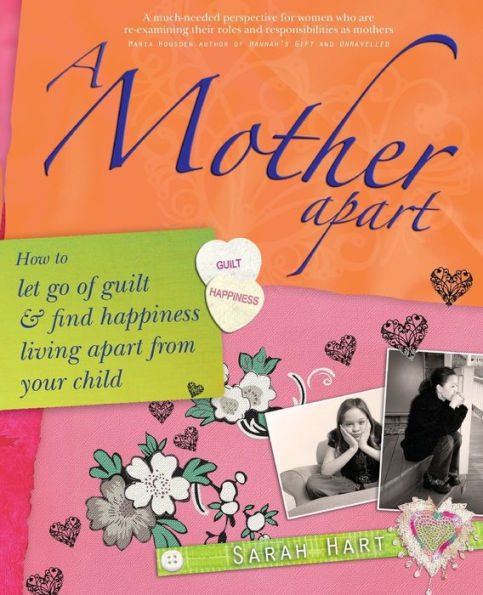Mother Apart: How to Let Go of Guilt and Find Happiness Living Apart from Your Child