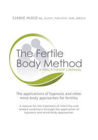 Title: The Fertile Body Method: A Practitioner's Manuel, Author: Sjanie Hugo