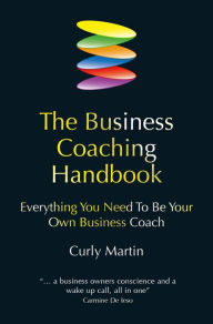 Title: The Business Coaching Handbook: Everything You Need to Be Your Own Business Coach, Author: Curly Martin