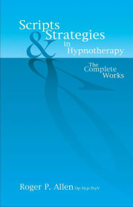 Title: Scripts & Strategies in Hypnotherapy: The Complete Works, Author: Roger P Allen