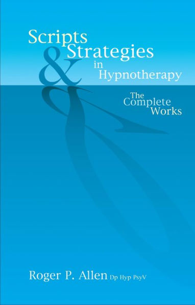 Scripts & Strategies in Hypnotherapy: The Complete Works