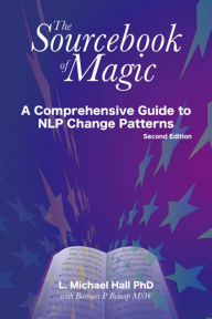 Title: The Sourcebook of Magic: A Comprehensive Guide to NLP Change Patterns, Author: L Michael Hall